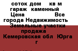 12 соток дом 50 кв.м. гараж (каменный) › Цена ­ 3 000 000 - Все города Недвижимость » Земельные участки продажа   . Кемеровская обл.,Юрга г.